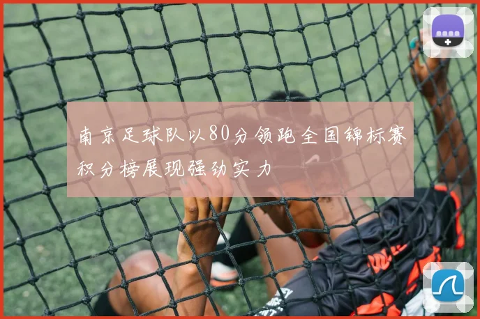 南京足球队以80分领跑全国锦标赛积分榜展现强劲实力