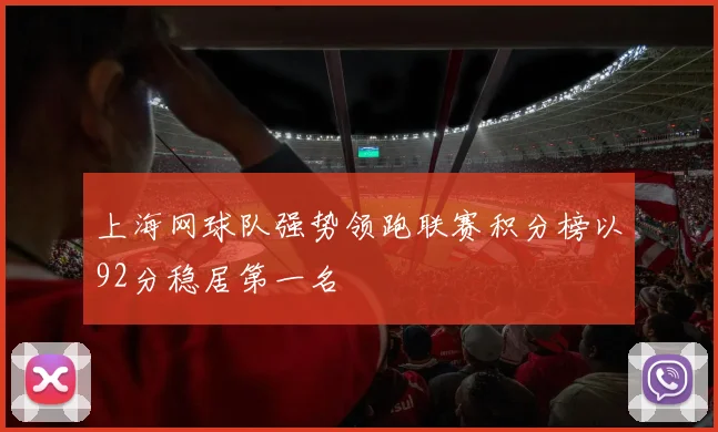 上海网球队强势领跑联赛积分榜以92分稳居第一名
