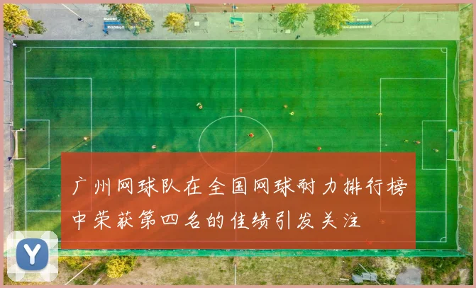 广州网球队在全国网球耐力排行榜中荣获第四名的佳绩引发关注