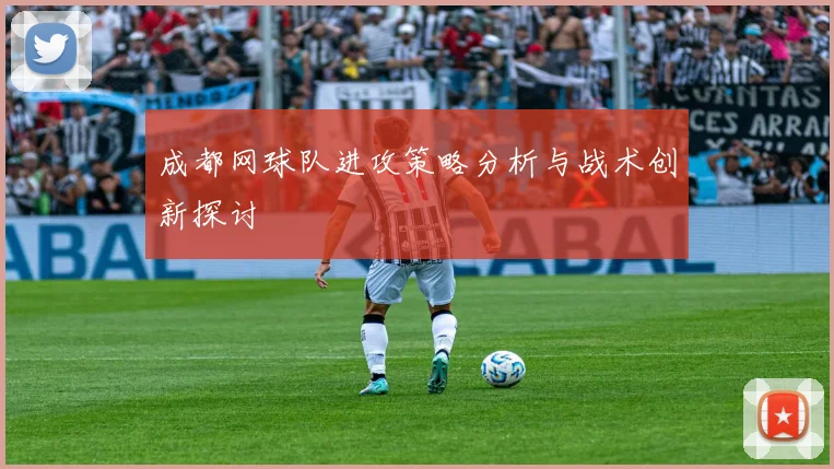 成都网球队进攻策略分析与战术创新探讨