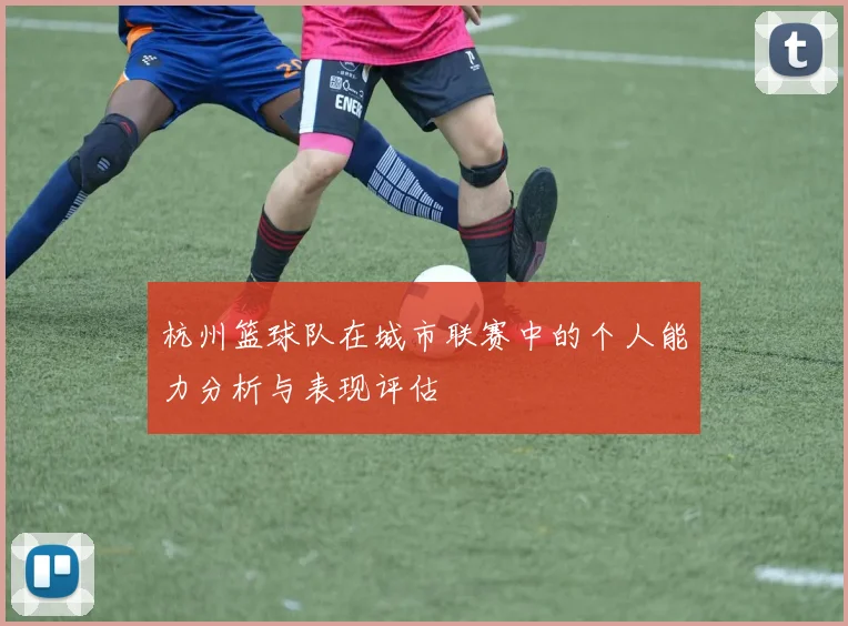 杭州篮球队在城市联赛中的个人能力分析与表现评估